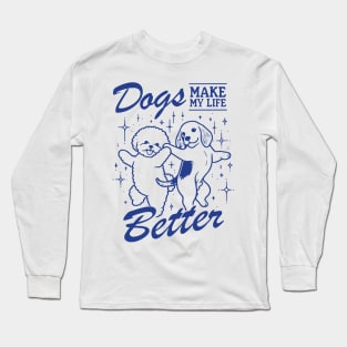 Dogs Make My Life Better Long Sleeve T-Shirt